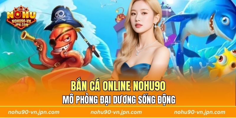 Bắn cá online Nohu90 mô phỏng đại dương sống động