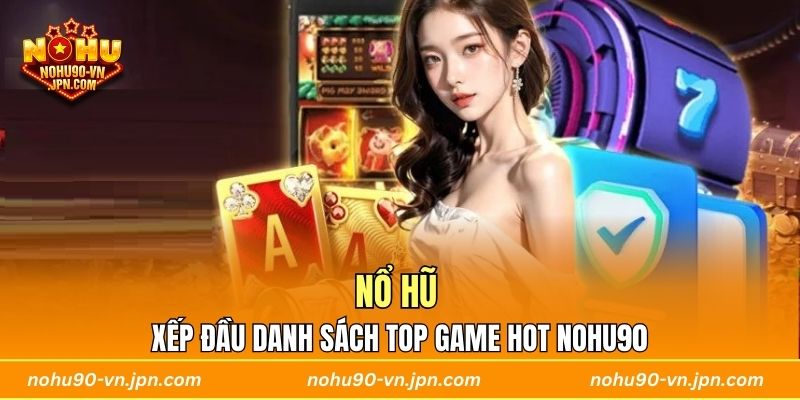 Nổ hũ luôn được xếp đầu danh sách top game hot Nohu90