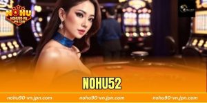 Nohu52 – Góc Nhìn Mới Về Sân Chơi Đổi Thưởng Nohu90
